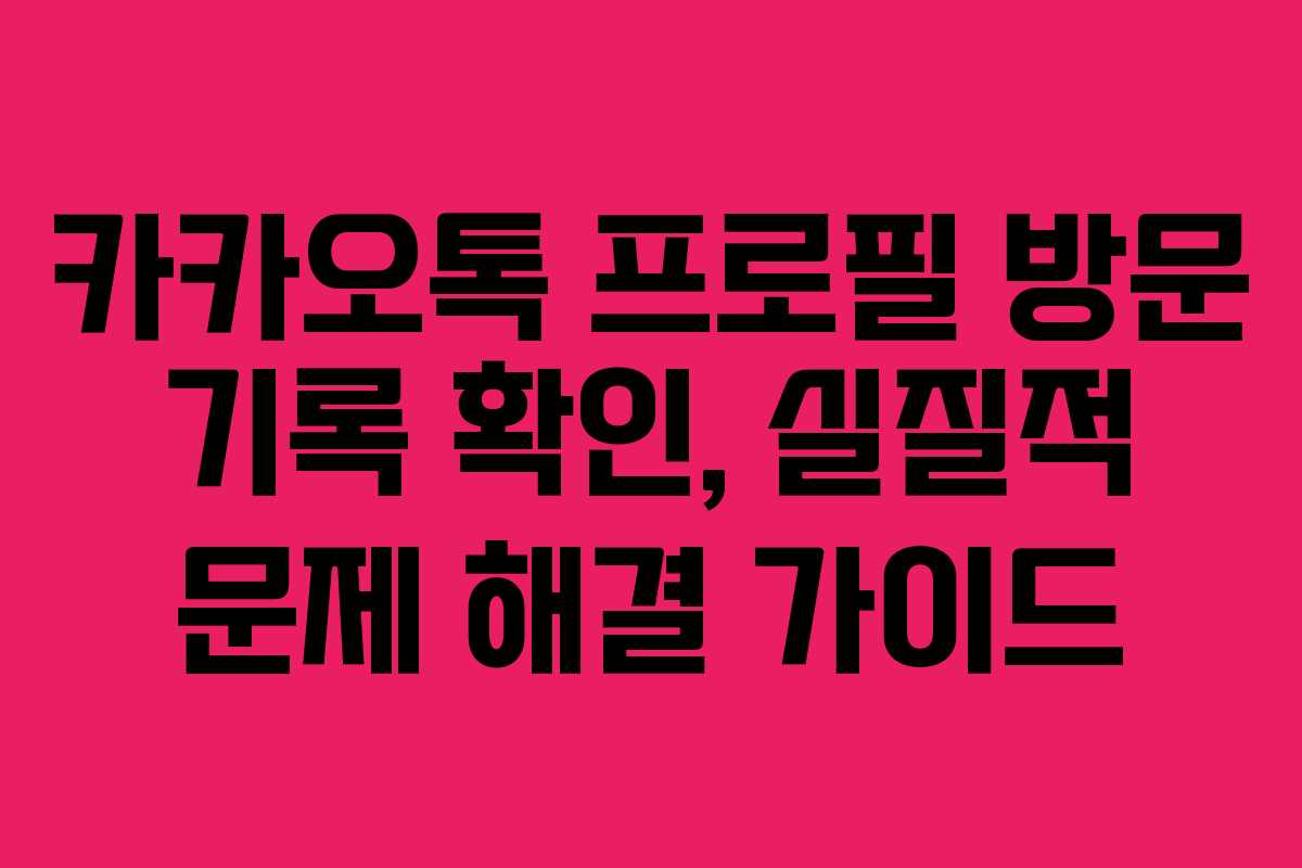카카오톡-프로필-방문-기록-확인,-실질적-문제-해결-가이드