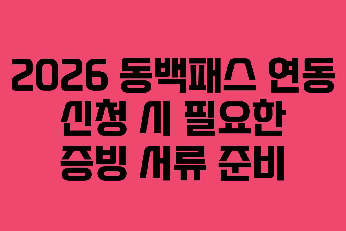 2026 동백패스 연동 신청 시 필요한 증빙 서류 준비