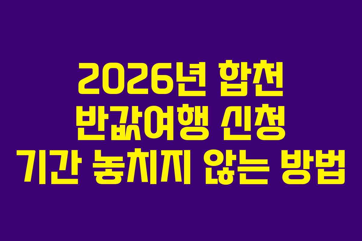 2026년 합천 반값여행 신청 기간 놓치지 않는 방법