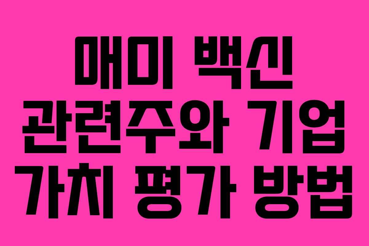 매미 백신 관련주와 기업 가치 평가 방법