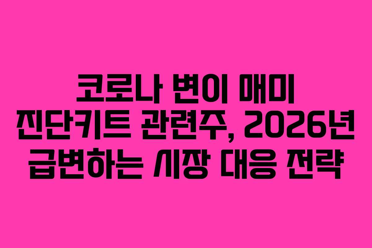코로나 변이 매미 진단키트 관련주, 2026년 급변하는 시장 대응 전략