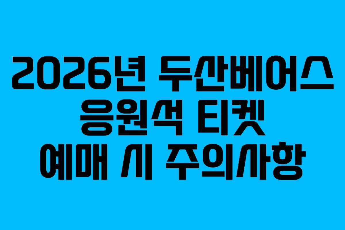 2026년 두산베어스 응원석 티켓 예매 시 주의사항
