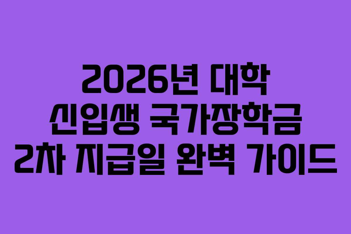 2026년 대학 신입생 국가장학금 2차 지급일 완벽 가이드