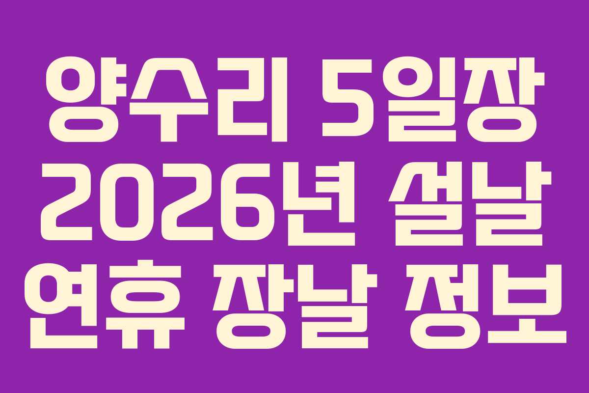 양수리 5일장 2026년 설날 연휴 장날 정보