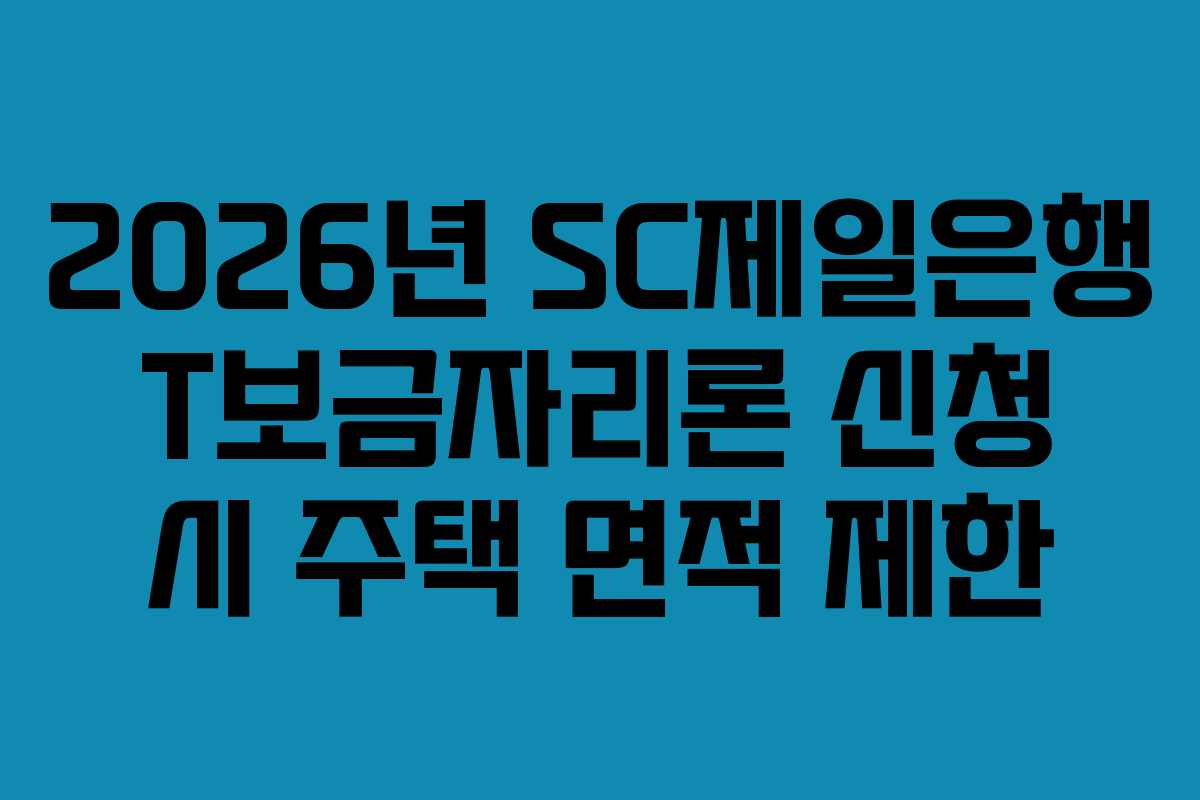 2026년-SC제일은행-T보금자리론-신청-시-주택-면적-제한