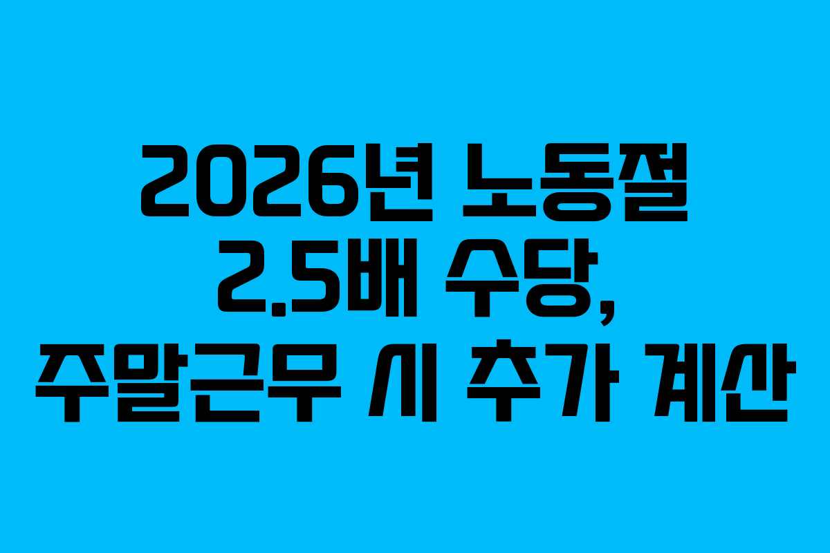 2026년-노동절-2.5배-수당,-주말근무-시-추가-계산