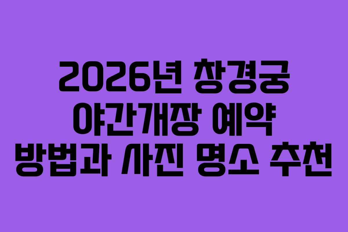 2026년-창경궁-야간개장-예약-방법과-사진-명소-추천
