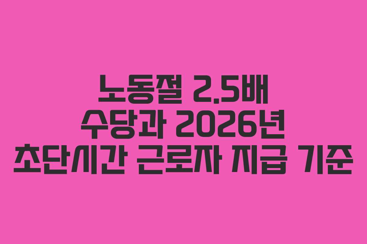 노동절-2.5배-수당과-2026년-초단시간-근로자-지급-기준
