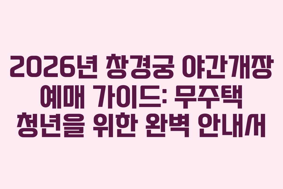 2026년-창경궁-야간개장-예매-가이드-무주택-청년을-위한-완벽-안내서
