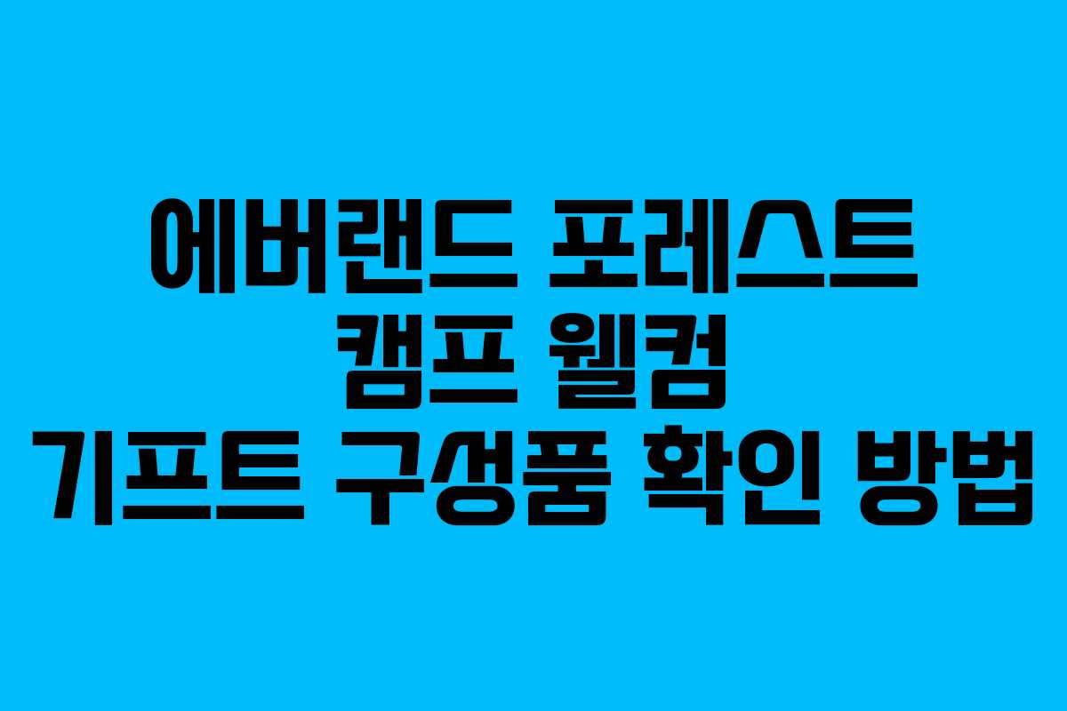 에버랜드-포레스트-캠프-웰컴-기프트-구성품-확인-방법