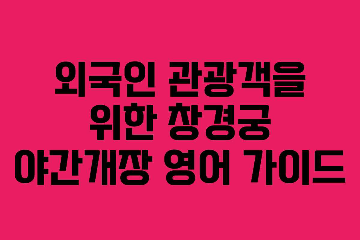 외국인-관광객을-위한-창경궁-야간개장-영어-가이드