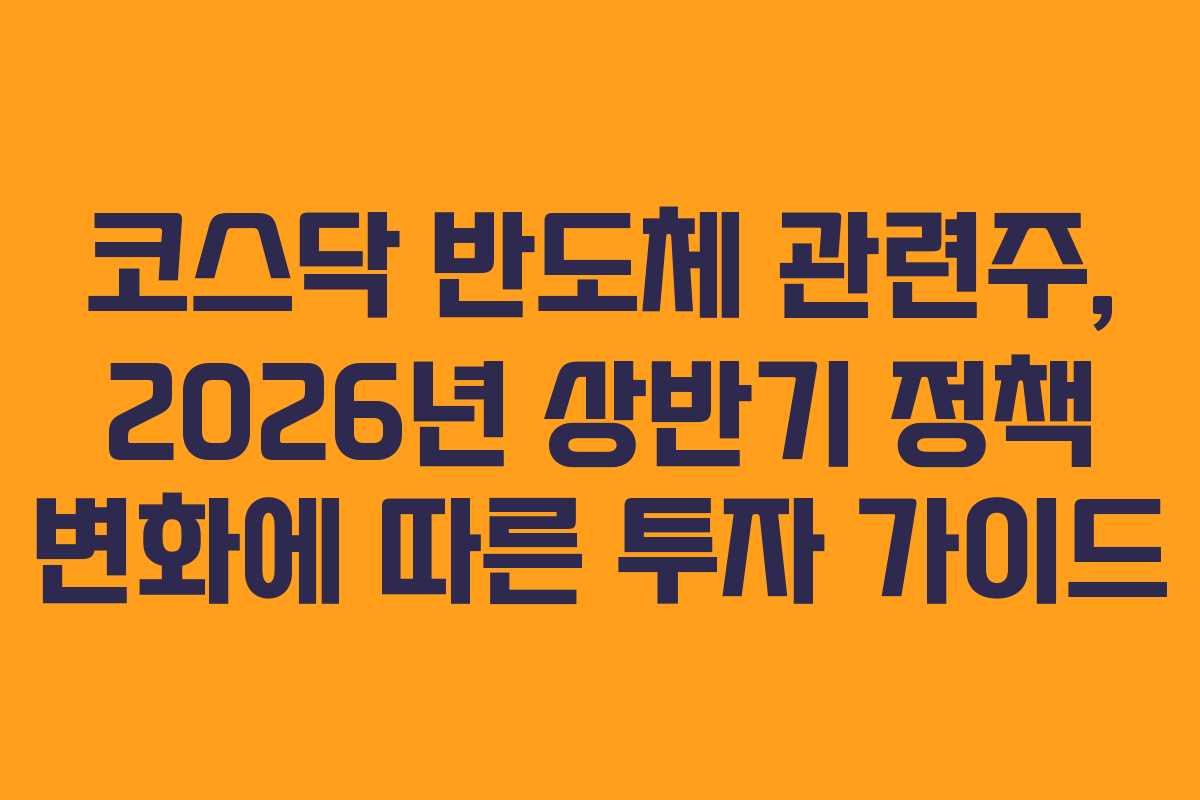 코스닥-반도체-관련주,-2026년-상반기-정책-변화에-따른-투자-가이드