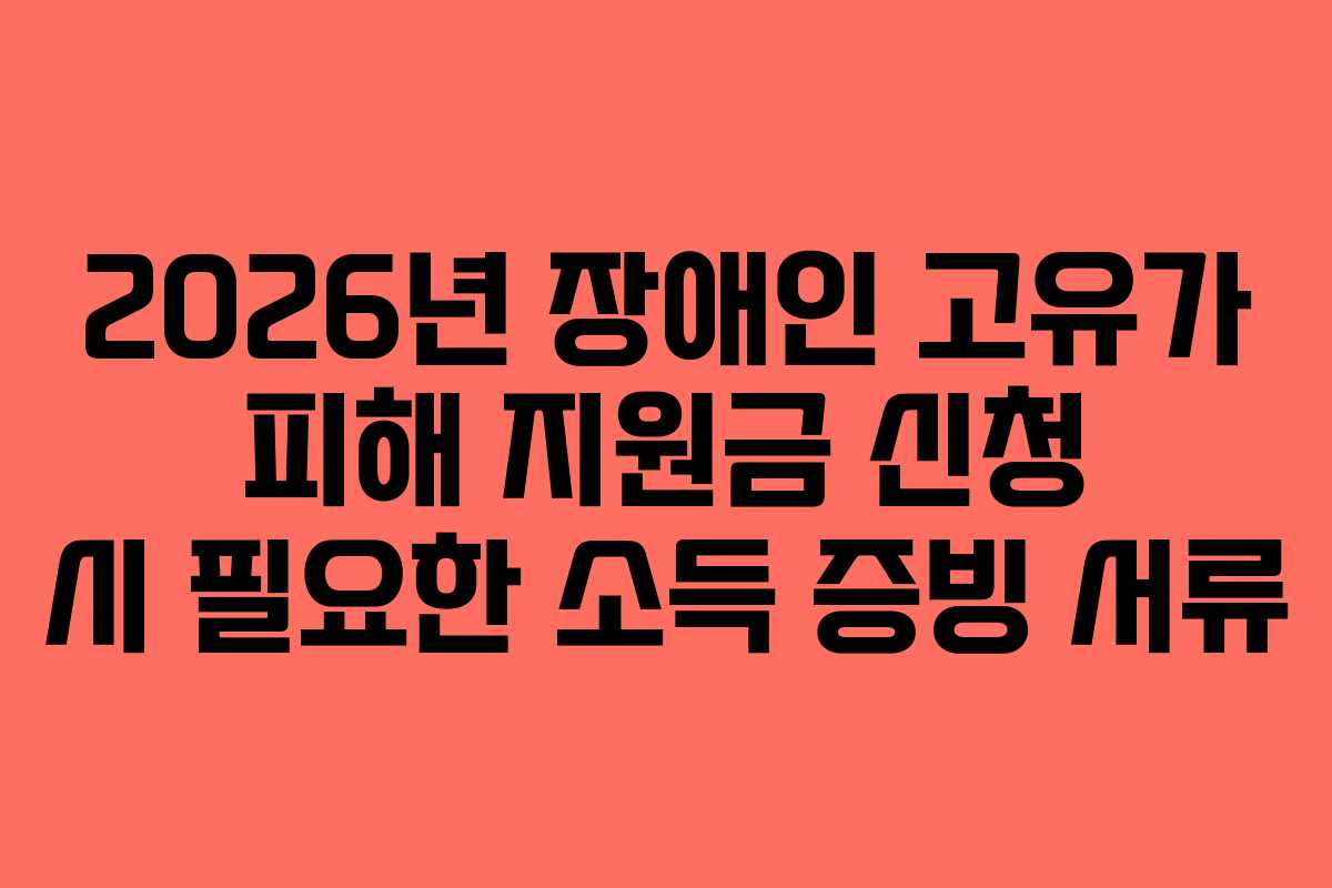2026년-장애인-고유가-피해-지원금-신청-시-필요한-소득-증빙-서류