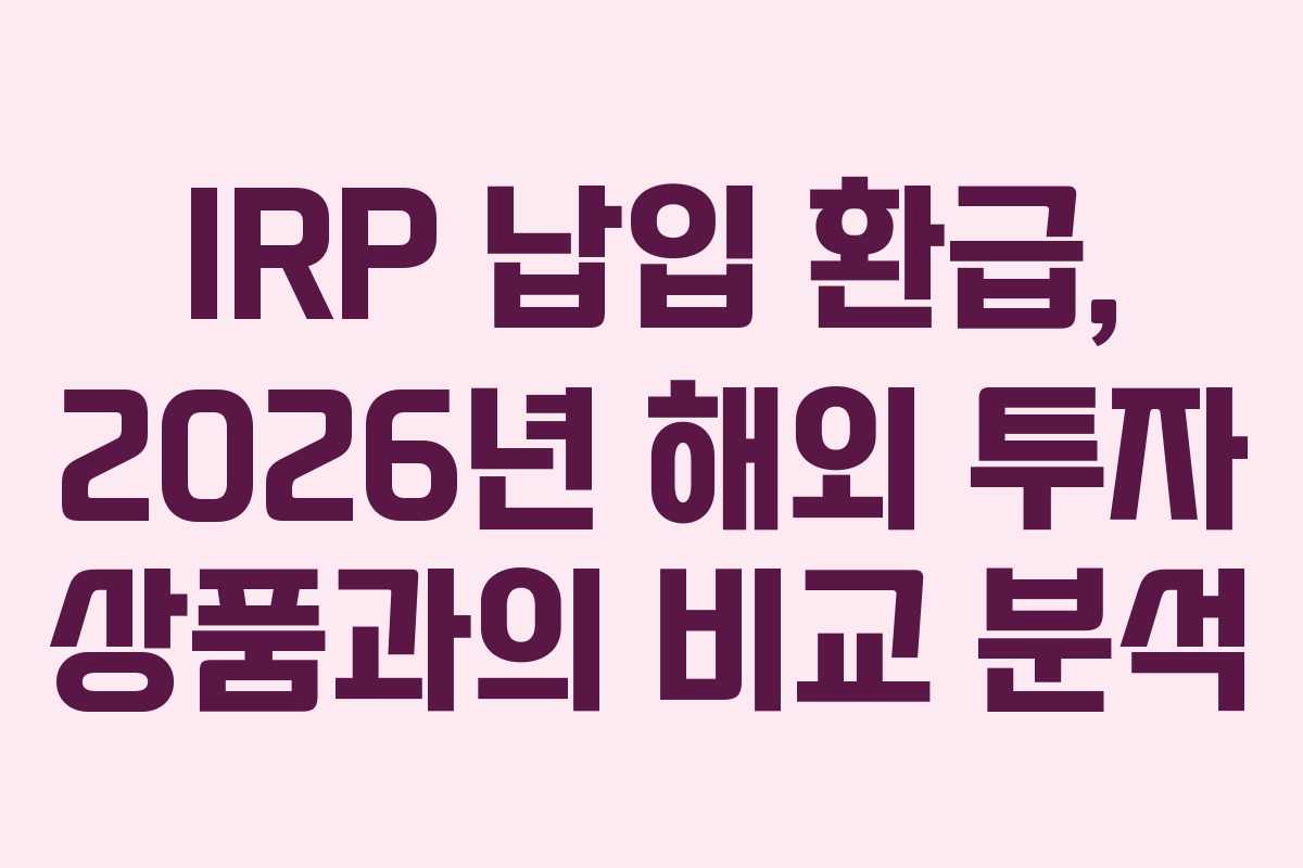 IRP-납입-환급,-2026년-해외-투자-상품과의-비교-분석