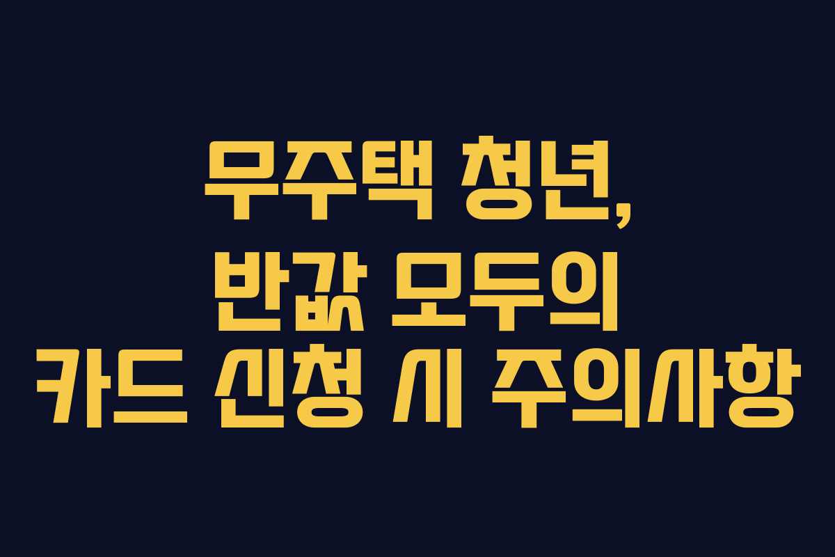무주택 청년, 반값 모두의 카드 신청 시 주의사항