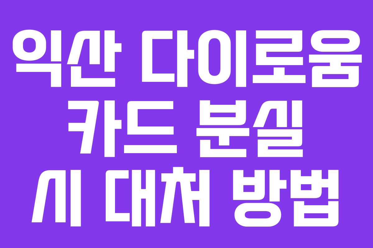 익산 다이로움 카드 분실 시 대처 방법