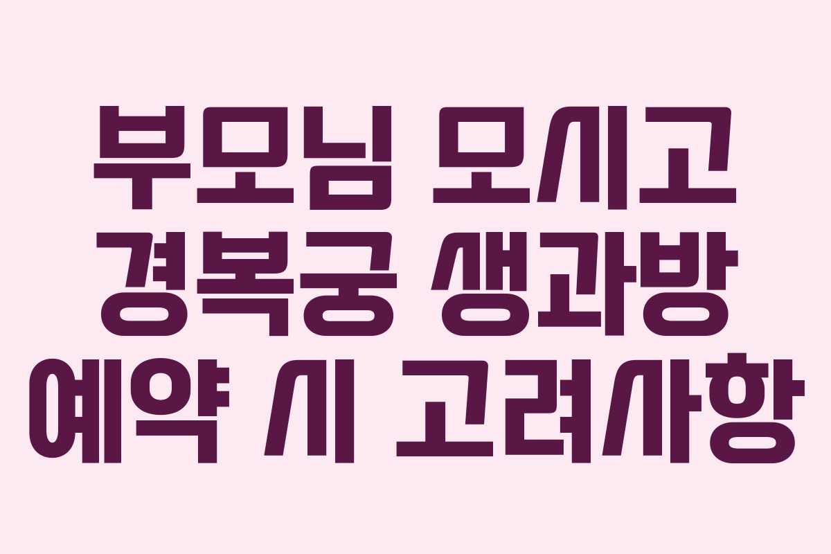부모님 모시고 경복궁 생과방 예약 시 고려사항