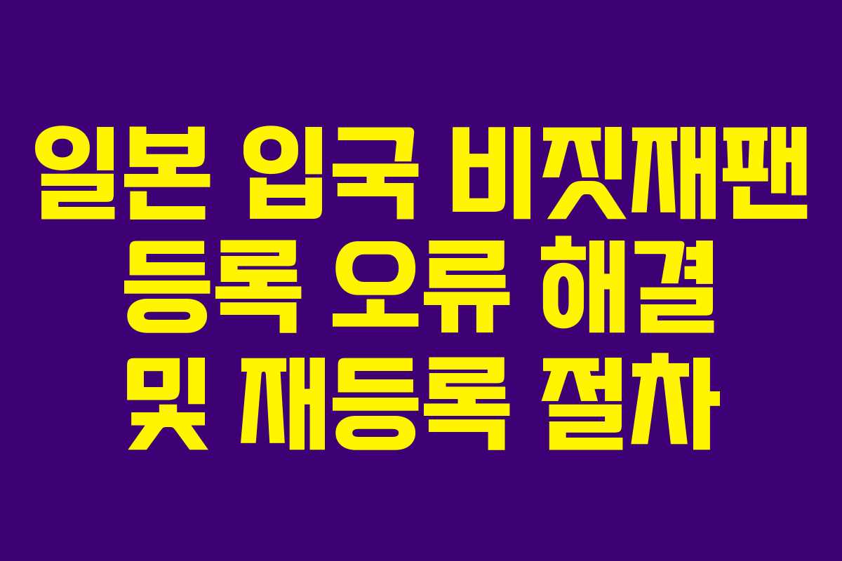 일본 입국 비짓재팬 등록 오류 해결 및 재등록 절차