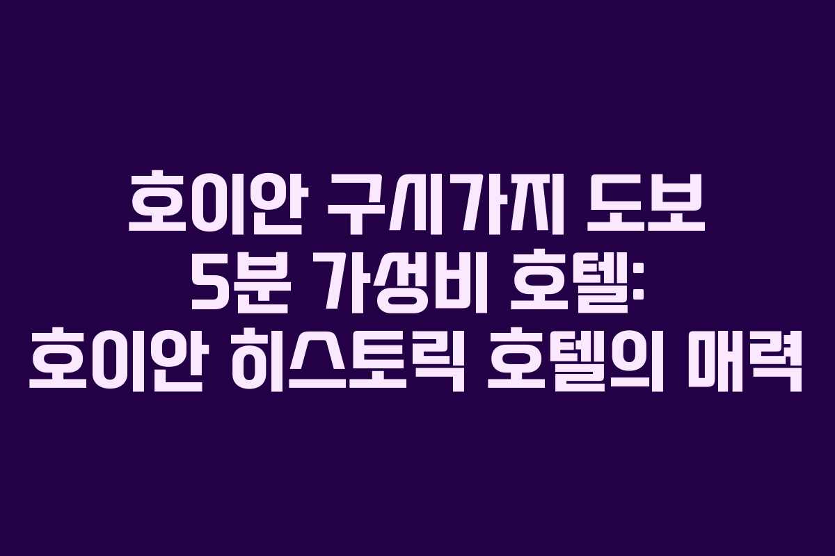 호이안 구시가지 도보 5분 가성비 호텔: 호이안 히스토릭 호텔의 매력