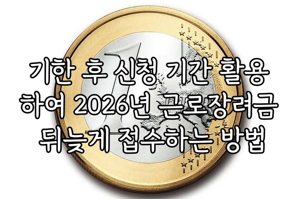 기한 후 신청 기간 활용하여 2026년 근로장려금 뒤늦게 접수하는 방법