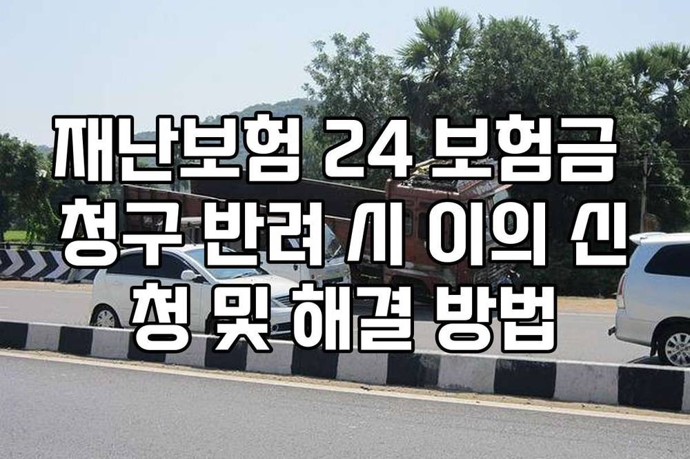 재난보험 24 보험금 청구 반려 시 이의 신청 및 해결 방법