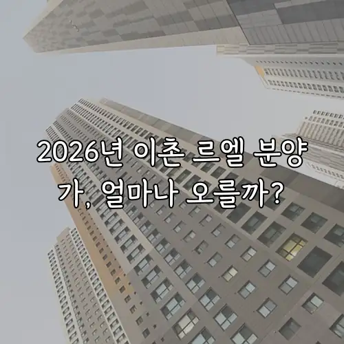 2026년 이촌 르엘 분양가, 얼마나 오를까?