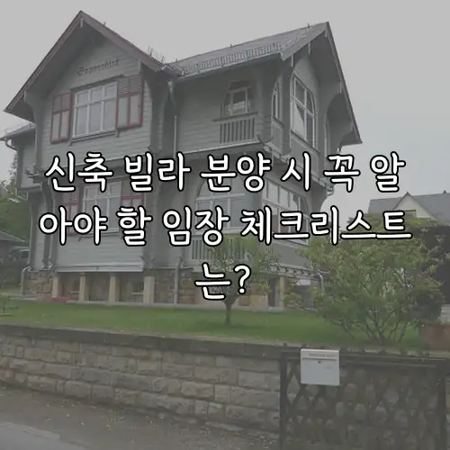 신축 빌라 분양 시 꼭 알아야 할 임장 체크리스트는?