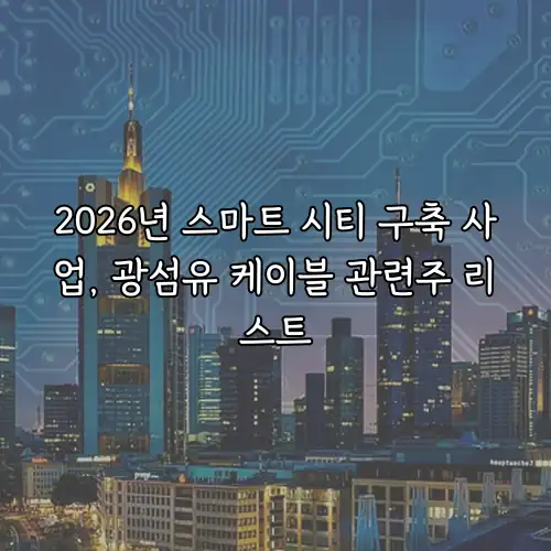 2026년 스마트 시티 구축 사업, 광섬유 케이블 관련주 리스트