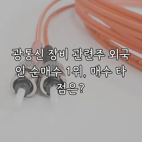 광통신 장비 관련주 외국인 순매수 1위, 매수 타점은?