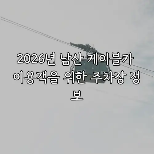 2026년 남산 케이블카 이용객을 위한 주차장 정보