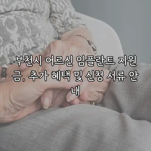 부천시 어르신 임플란트 지원금, 추가 혜택 및 신청 서류 안내