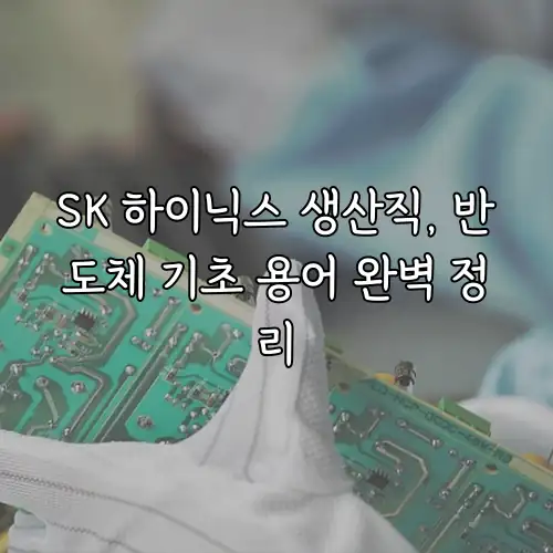 SK 하이닉스 생산직, 반도체 기초 용어 완벽 정리
