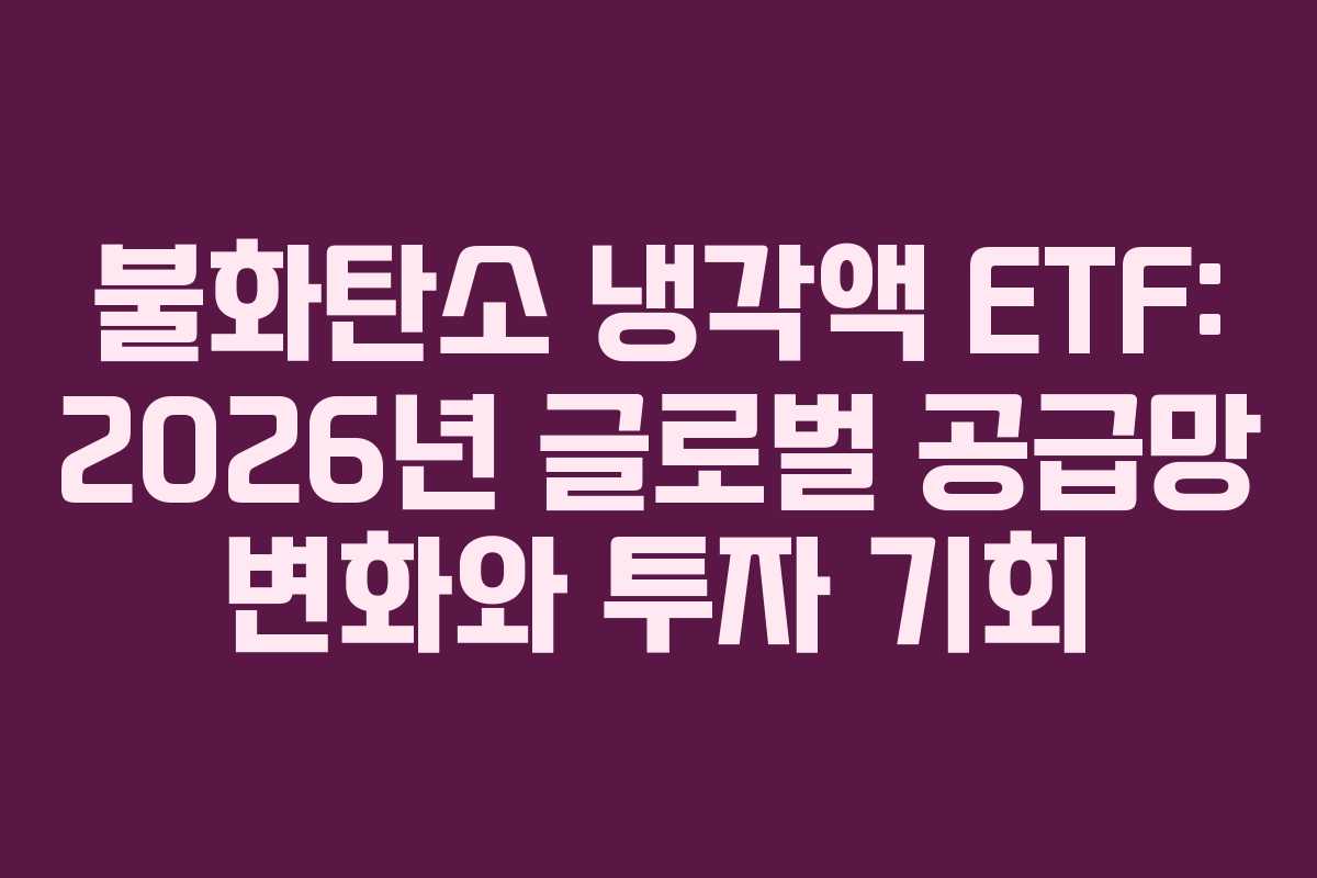 불화탄소 냉각액 ETF: 2026년 글로벌 공급망 변화와 투자 기회