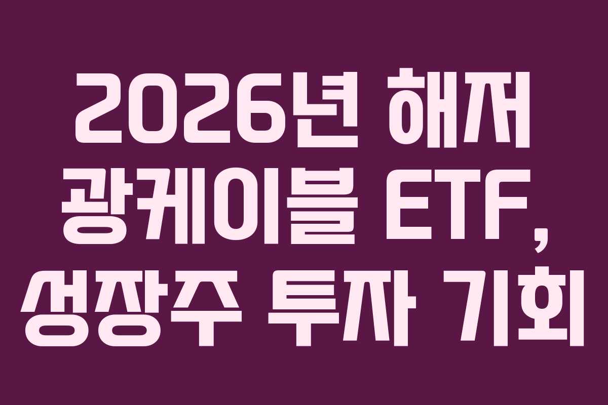 2026년 해저 광케이블 ETF, 성장주 투자 기회