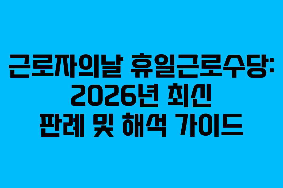 근로자의날-휴일근로수당-2026년-최신-판례-및-해석-가이드