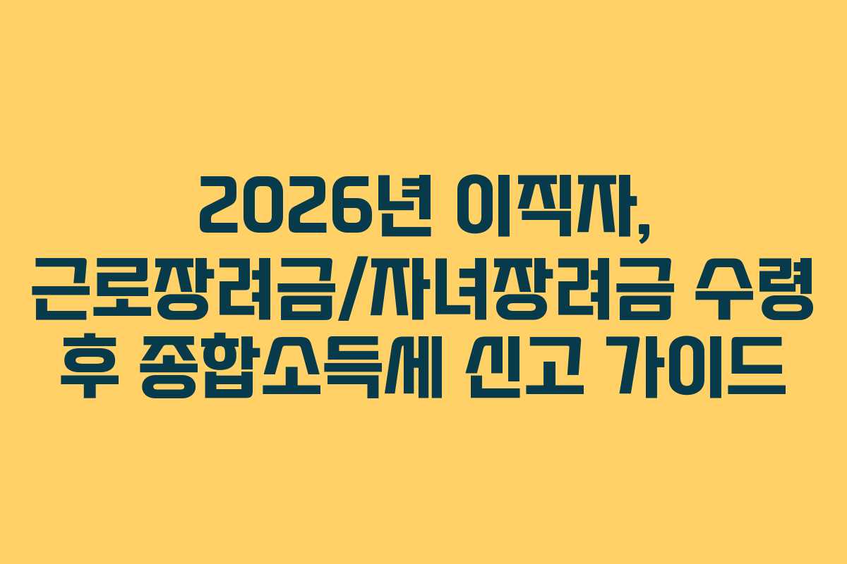 2026년-이직자,-근로장려금자녀장려금-수령-후-종합소득세-신고-가이드