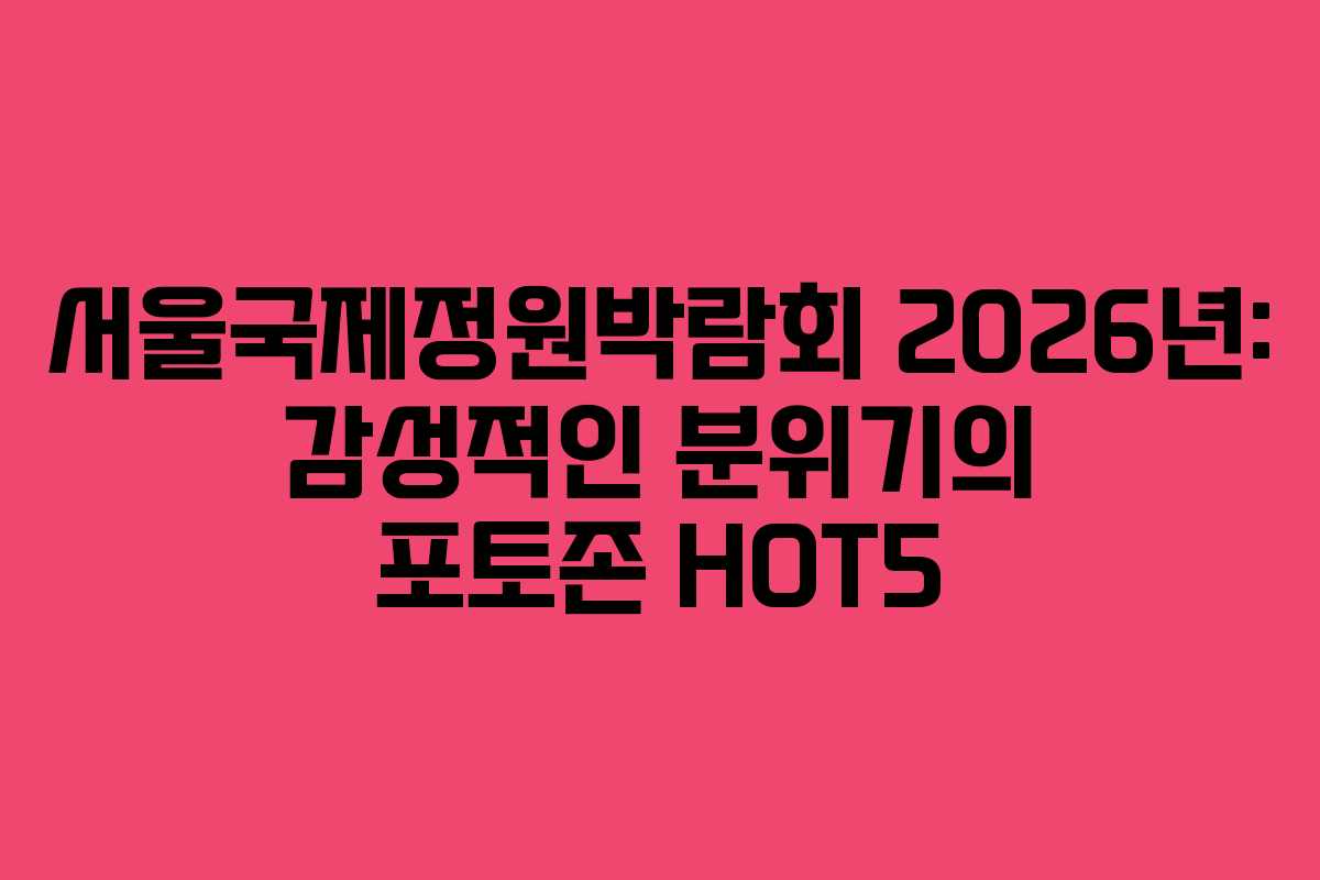서울국제정원박람회-2026년-감성적인-분위기의-포토존-HOT5