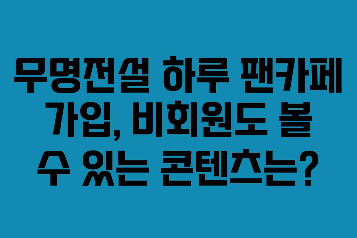 무명전설-하루-팬카페-가입,-비회원도-볼-수-있는-콘텐츠는