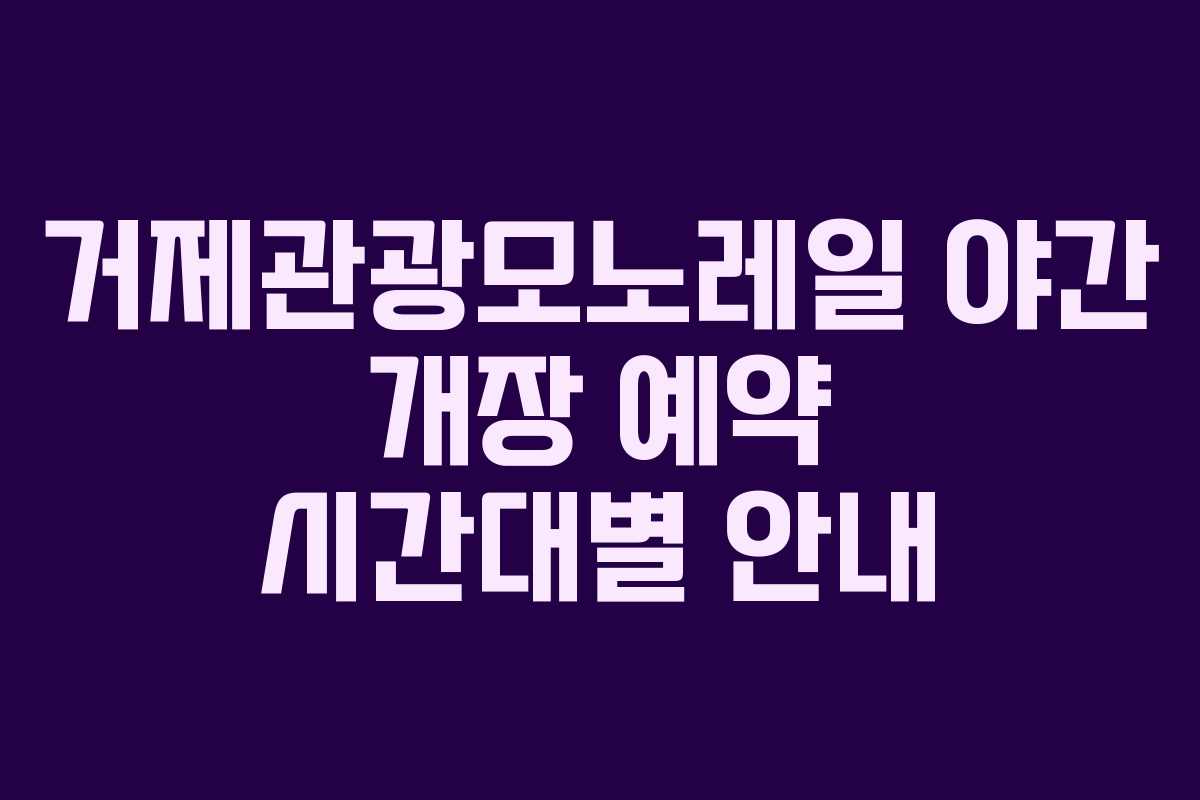 거제관광모노레일-야간-개장-예약-시간대별-안내