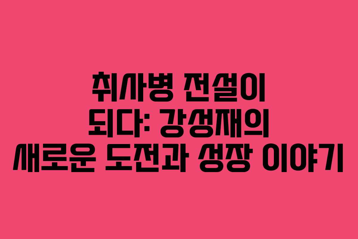 취사병-전설이-되다-강성재의-새로운-도전과-성장-이야기