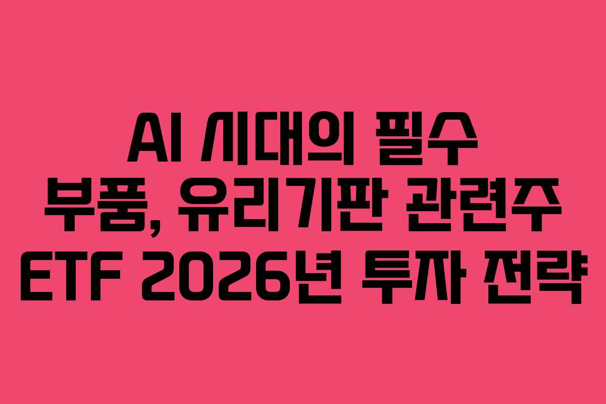 AI-시대의-필수-부품,-유리기판-관련주-ETF-2026년-투자-전략