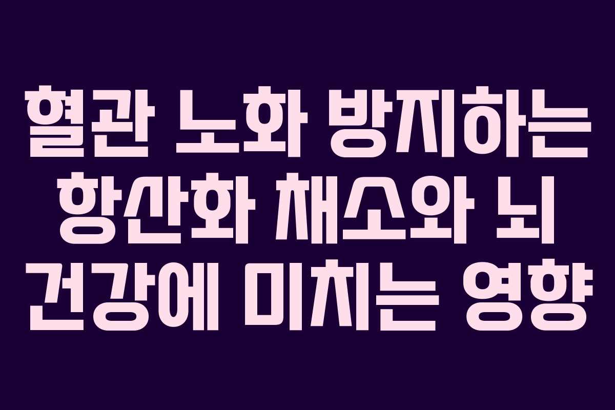 혈관-노화-방지하는-항산화-채소와-뇌-건강에-미치는-영향