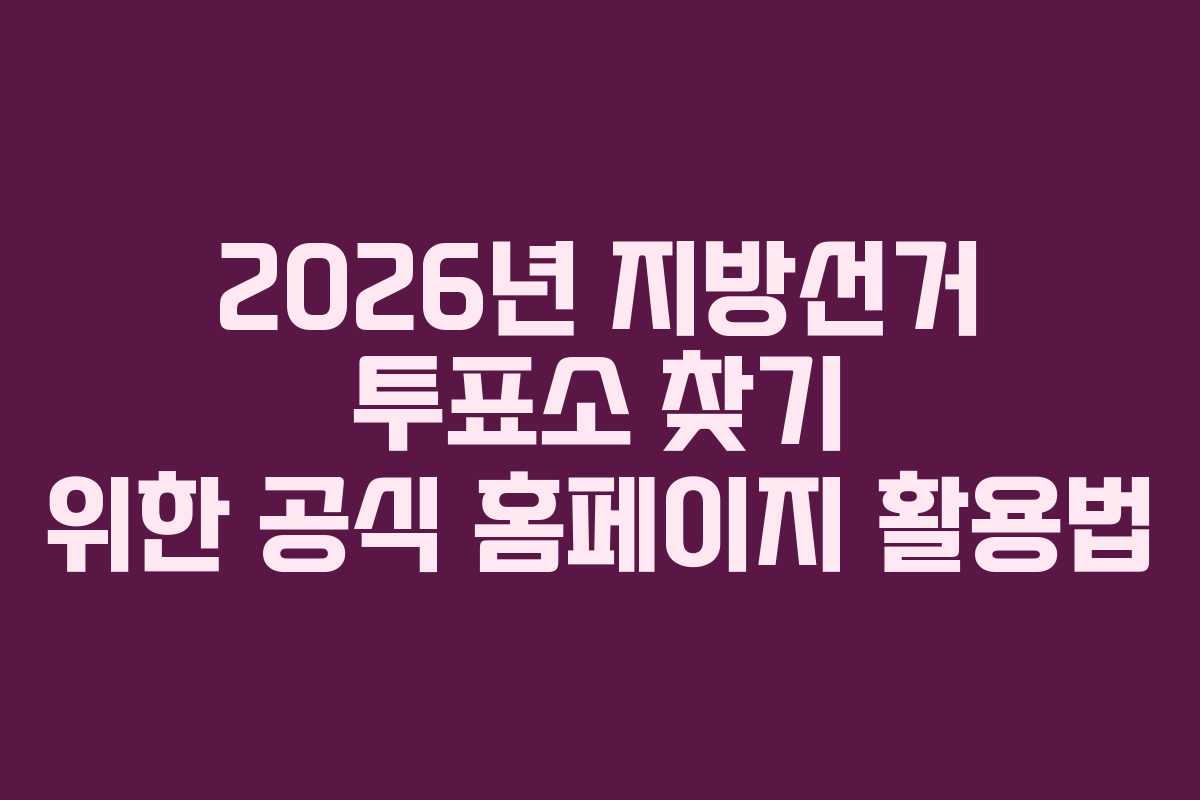 2026년-지방선거-투표소-찾기-위한-공식-홈페이지-활용법