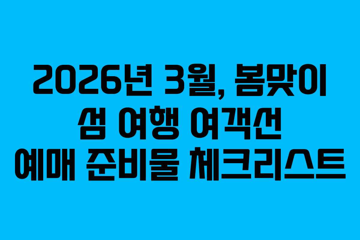 2026년-3월,-봄맞이-섬-여행-여객선-예매-준비물-체크리스트