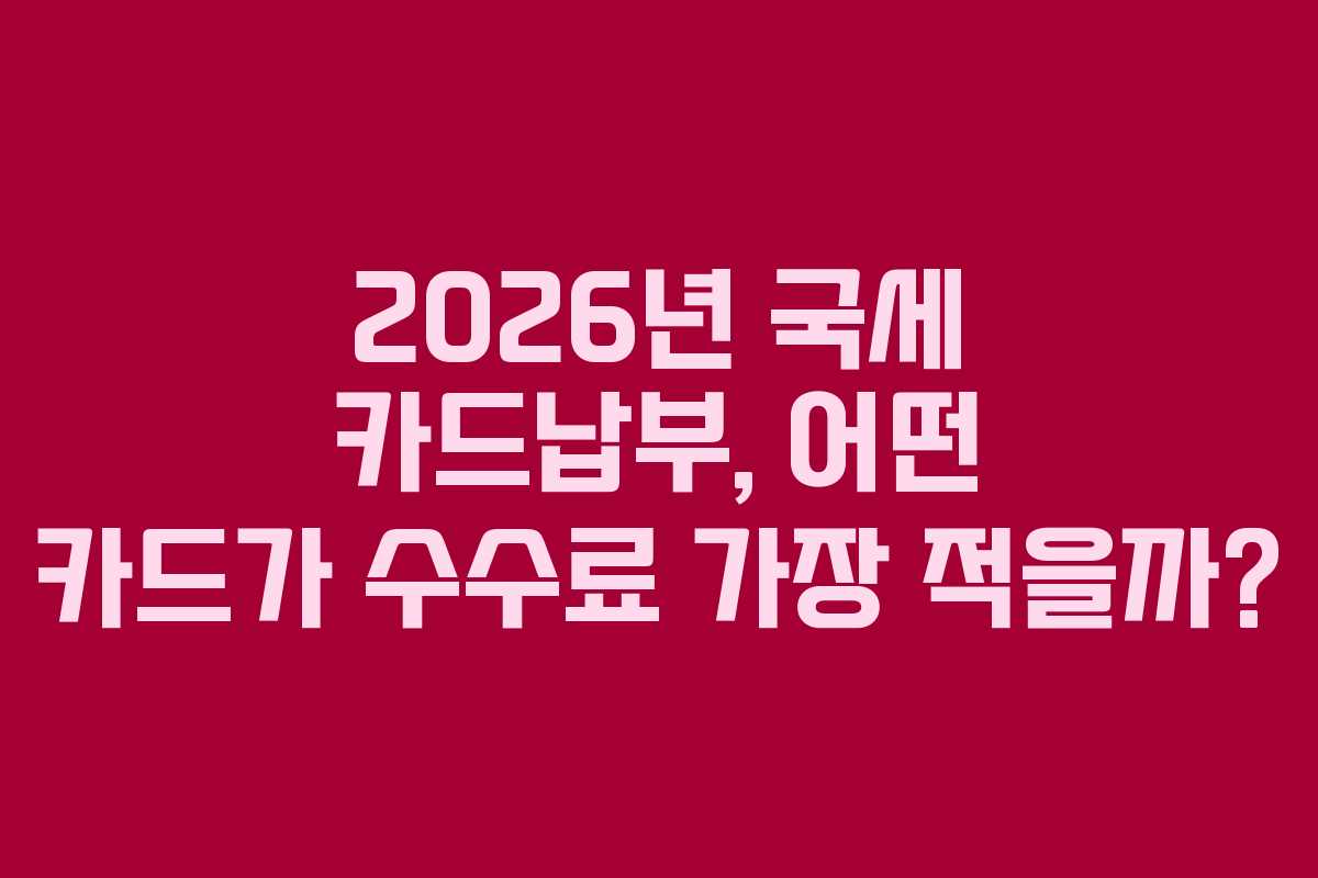 2026년-국세-카드납부,-어떤-카드가-수수료-가장-적을까