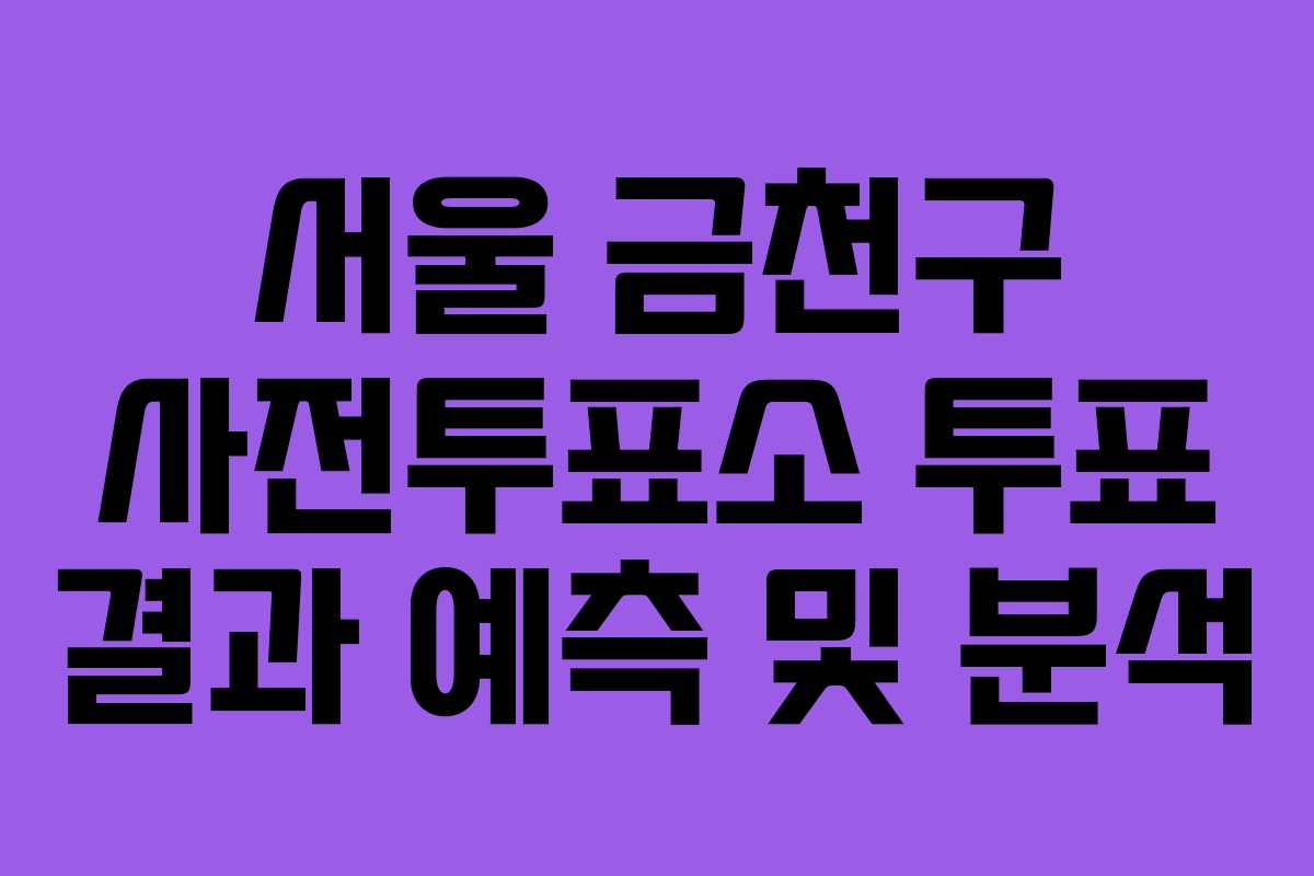 서울-금천구-사전투표소-투표-결과-예측-및-분석