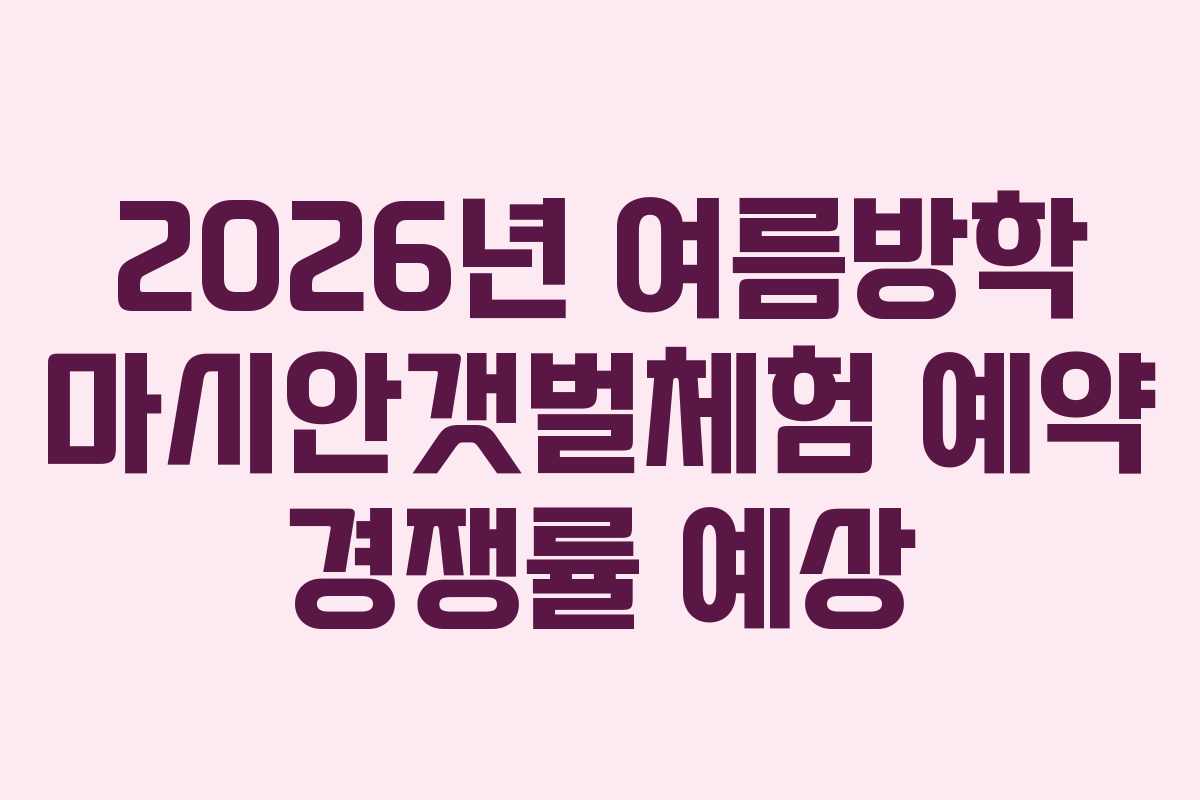 2026년-여름방학-마시안갯벌체험-예약-경쟁률-예상