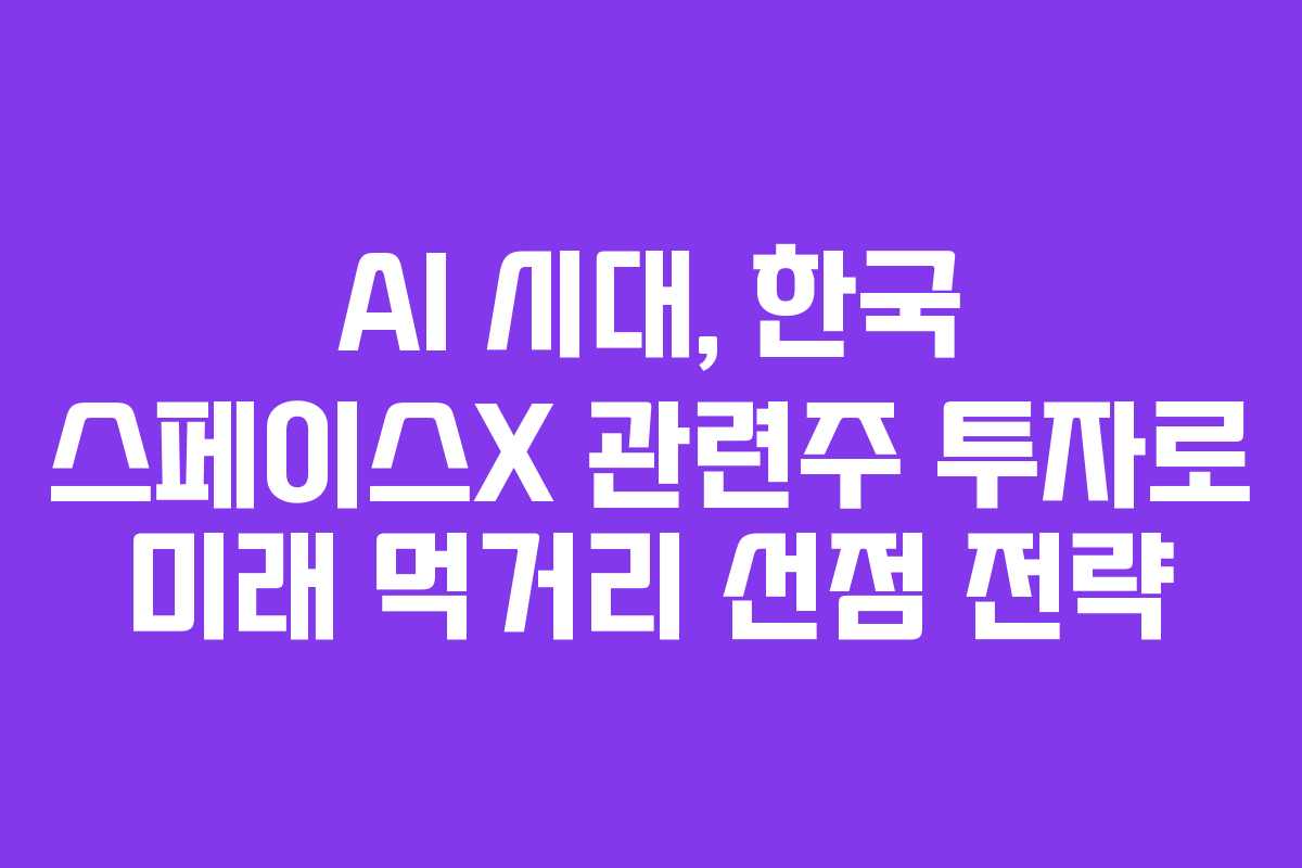 AI-시대,-한국-스페이스X-관련주-투자로-미래-먹거리-선점-전략