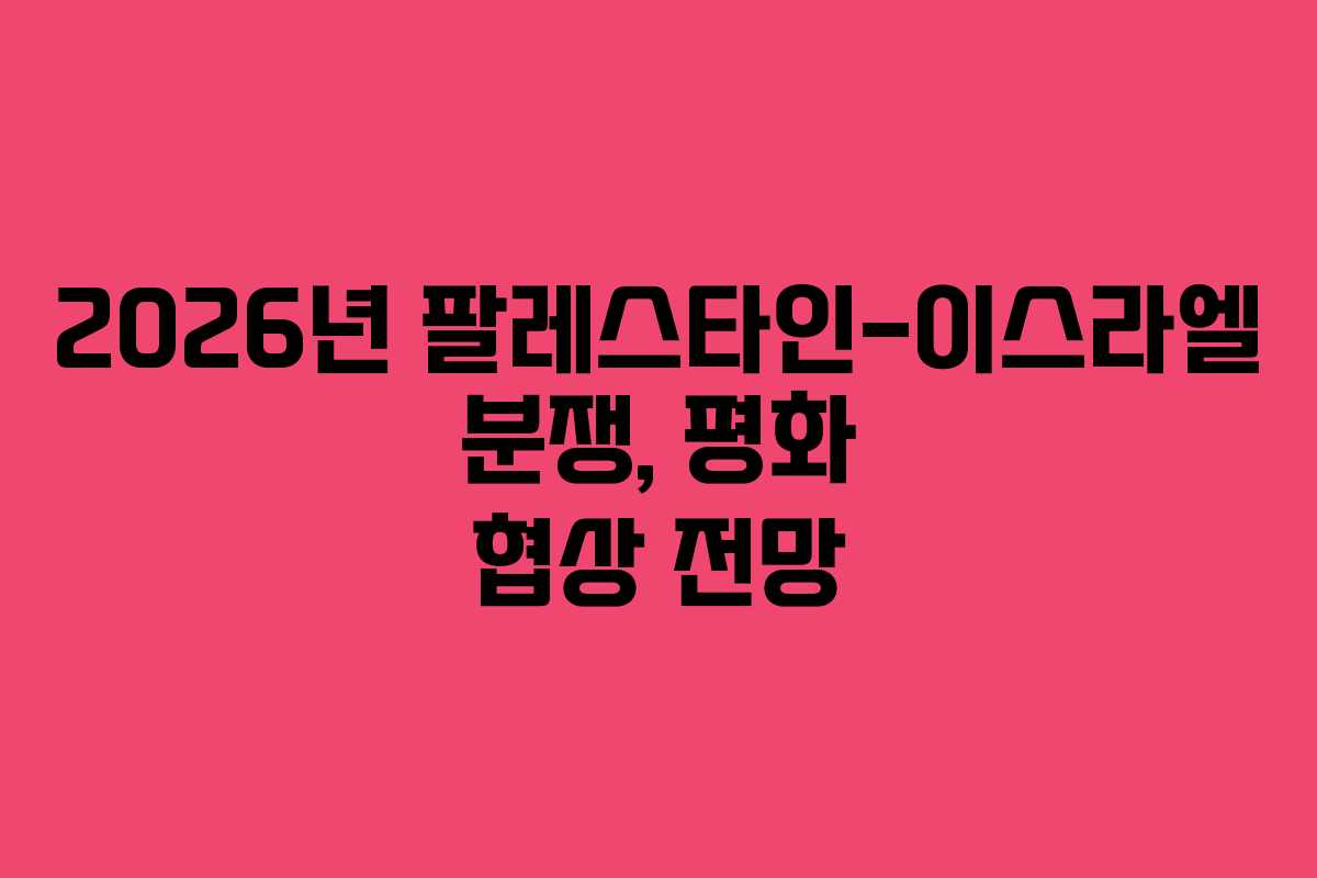 2026년-팔레스타인-이스라엘-분쟁,-평화-협상-전망