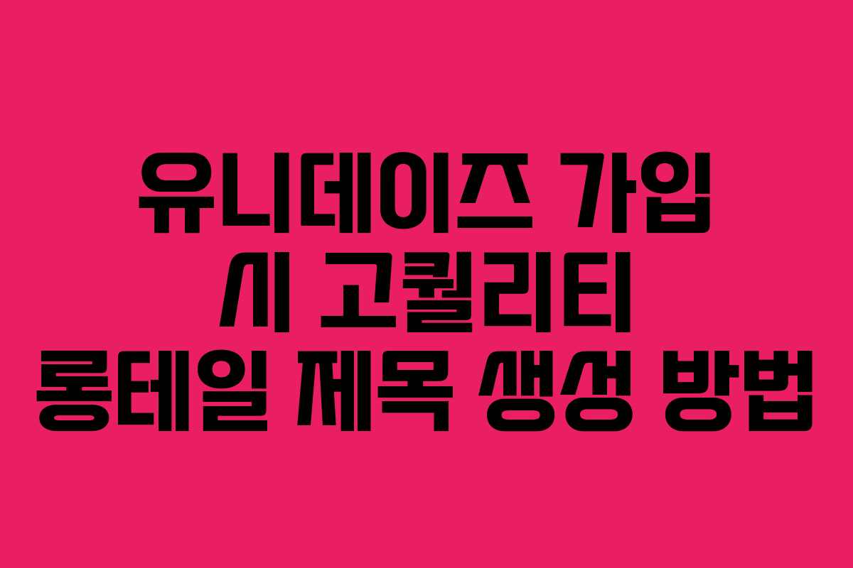 유니데이즈-가입-시-고퀄리티-롱테일-제목-생성-방법